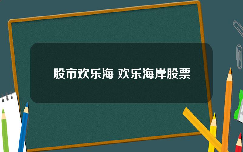 股市欢乐海 欢乐海岸股票